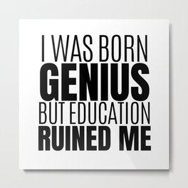 I Was Born Genius Metal Print | Intelligent People, Funny Genius, Education Ruined Me, Graphicdesign, Im Genius, Teach, Typography, Geek, Born, Smart 