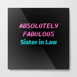 absolutely fabulous sister in law Metal Print | Fabulous, Fabulous Darling, Absolutely Fabulous, Precisely, Certainly, Really, Incredibly, Fab, Utterly, Wonderfully 