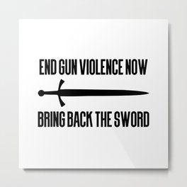 End gun violence now - Bring back the sword Metal Print