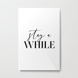 Stay a While Metal Print | Art, Wallart, Decor, Saying, Bed, Quotes, Black And White, Guestroom, Phrase, Phrases 