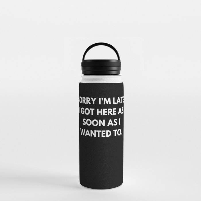 Sorry Im Late I Got Here Funny Quote Water Bottle by Vintage And Quotes |  Society6