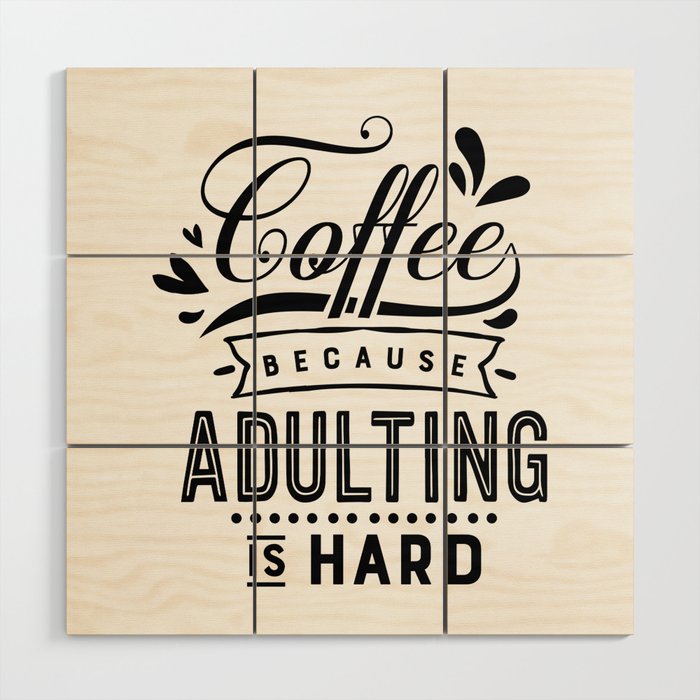 Coffee because adulting is hard - Funny hand drawn quotes illustration. Funny  humor. Life sayings. Wood Wall Art by The Life Quotes | Society6