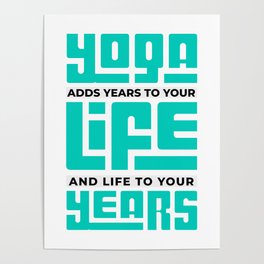 Yoga Adds Years To Your Life And Life To Your Years Poster