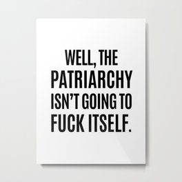 Well, The Patriarchy Isn't Going To Fuck Itself Metal Print | Graphicdesign, Equality, Girlpower, Fuckthepatriarchy, Smashing, Resist, Female, Feminist, Quotes, Woman 