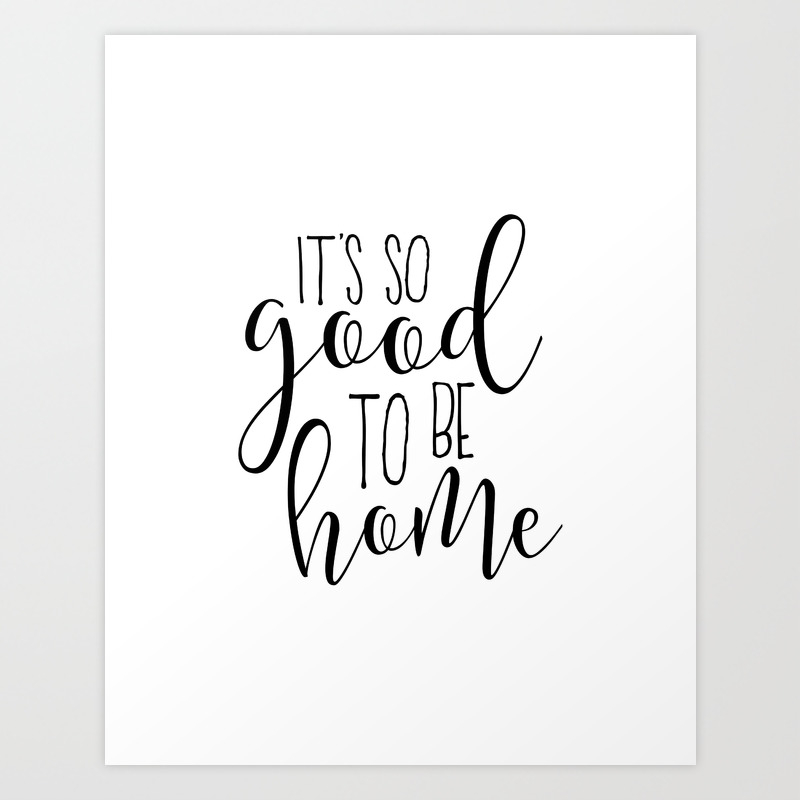 It S So Good To Be Home Inspirational Quote Home Sweet Home Travel Gift Home Decor Wall Art Sign Art Print By Alextypography Society6