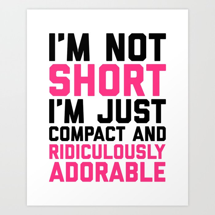 I M Not Short Funny Quote Art Print By Envyart Society6