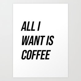 All i want is coffee Art Print