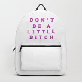 Don't Be A little BITCH Backpack | Harlot, Moll, Doxy, Prostitute, Slut, Littlebitch, Graphicdesign, Chippy, Strumpet, Unfortunate 