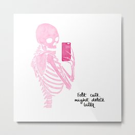 Felt Cute, Might Delete Later Metal Print | Feltcute, Pinkskeleton, Mirrorselfie, Funnycaption, Digital, Selfie, Funnytagline, Skeleton, Bodypositivity, Pink 