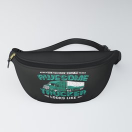 Now You Know What An Awesome Trucker Looks Like Fanny Pack