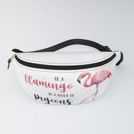 Be a Flamingo in a Flock of Pigeons Watercolor Pink Flamingo Fanny Pack