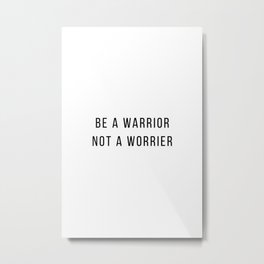 Be a warrior not a worrier Metal Print | Inspirational, Text, Warrior, Poster, Notaworrier, Beawarrior, Motivational, Graphicdesign, Print, Inspiration 
