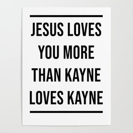 Jesus Loves You More Than Kayne Loves Kayne Poster