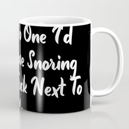 There's No One I'd Rather Have Snoring Loud As Fuck Next To Me - Funny Quote Coffee Mug | Gag, Meme, Funny, Minimilistic, Gift, Quotation, Brush, Typography, Rude, Text 