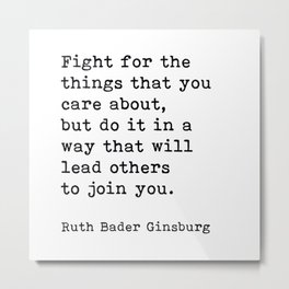 Fight For The Things That You Care About Ruth Bader Ginsburg Quote Metal Print | Motivational Quote, Ginsburg, Inspirational, Equality, Feminist, Ruth Bader Ginsburg, Typography, Motivation, Quotes, Life 