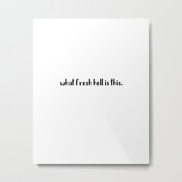 what fresh hell is this Metal Print | Black And White, Typography, Blackandwhitetext, Graphicdesign, Minimalist, Cynical, Funny, Quote, Comic, Illustration 