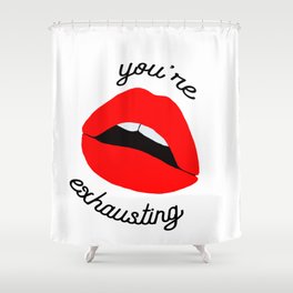 you're exhausting Shower Curtain