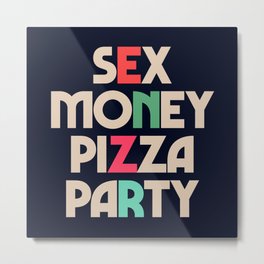 Sex, money, pizza, party, inspirational quote, motivational saying, hedonistic, hedonism, enjoy life Metal Print | Positivethinking, Thinkpositive, Moneyquote, Enjoylife, Sexart, Partywallart, Happyweekend, Sexwallart, Sexquote, Enjoyinglife 