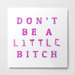 Don't Be A little BITCH Metal Print | Harlot, Moll, Doxy, Prostitute, Slut, Littlebitch, Graphicdesign, Chippy, Strumpet, Unfortunate 