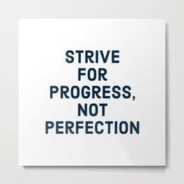 Strive for progress, not perfection Metal Print | Teaching, Phrases, Graphicdesign, Ambition, Perfectionists, Quotes, Wisdom, Words, Successful, Faith 