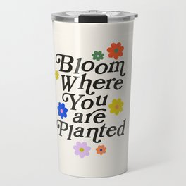 Bloom Where You Are Planted Travel Mug | Floralprint, Digital, Typography, Flower, Bloom, Saying, Floral, Colorful, Flowerprint, Bloomwhereplanted 
