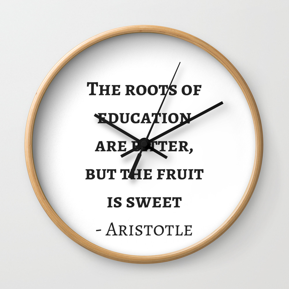 Greek Philosophy Quotes Aristotle The Roots Of Education Are Bitter But The Fruit Is Sweet Wall Clock By Myrainbowlove Society6