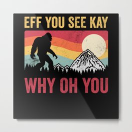 Eff You See Kay Why Oh You Funny Bigfoot Metal Print | Funny, Hiking, Mountainstates, Vintagesunset, Sasquatch, Adventure, Researchteam, Squatching, Retro, Nature 