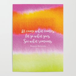 Let come what comes, let go what goes. See what remains. Ramana Maharshi Poster