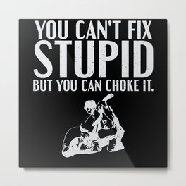 You Can't Fix Stupid But Can Choked It Jiu Jitsu Metal Print | Mma, Jitsu, Sport, Mixed Martial Arts, Karate, Bjj, Jujitsu, Jiujitsu, Brazilian, Graphicdesign 
