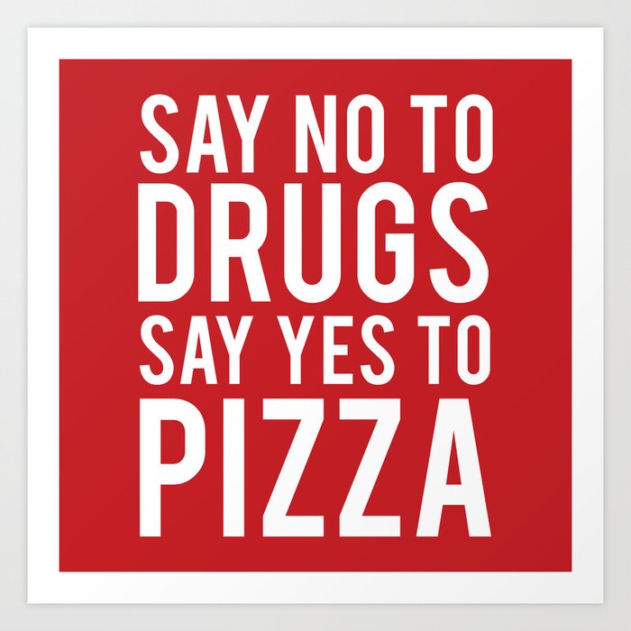 Say No To Drugs Say Yes To Pizza Funny Quote Art Print By Littleladybug Society6