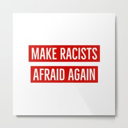 Make Racists Afraid Again Metal Print | Protest, Resistance, Revolution, Theresistance, Antitrump, Antifascist, Vote, Impeachtrump, Socialjustice, America 