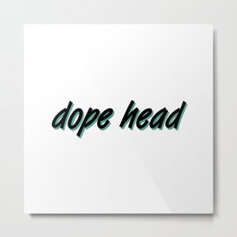 Dope Head - Black Metal Print | Aesthetic, Adult, Theme, Meth, Simple, Typography, Digital, Trendy, Minimal, Quote 
