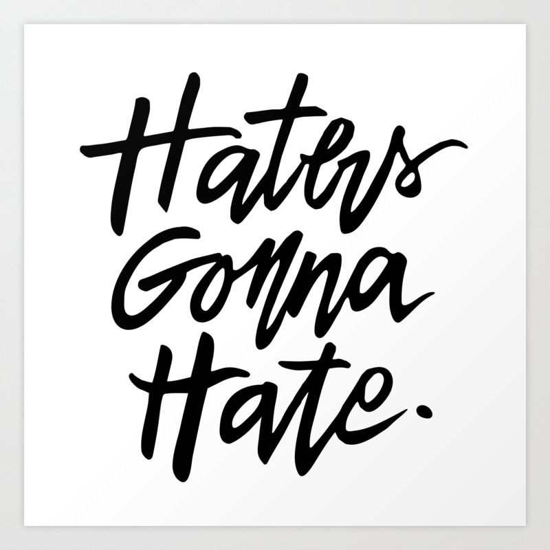 Haters Gonna Hate Art Print By Dianepascual Society6