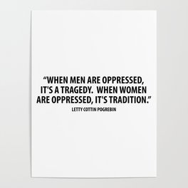 When men are oppressed, it's a tragedy. When women are oppressed, it's tradition. Poster
