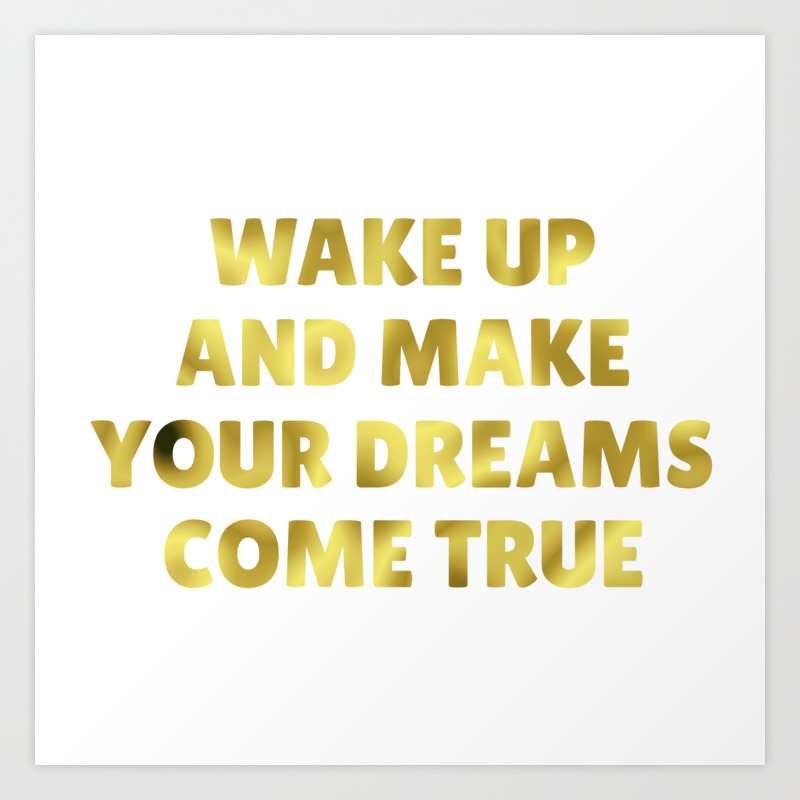Wake Up And Make Your Dreams Come True In Dark Gold Art Print By