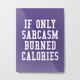 If Only Sarcasm Burned Calories (Ultra Violet) Metal Print | Sass, Workout, Alwayssarcastic, Quotes, Sarcastic, Purple, Calorie, Graphicdesign, Athletic, Typography 