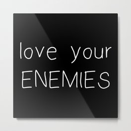Love Your Enemies - Handwritten Metal Print | Dont Hate Meditate, Stop Wars, Love, Brainwash, Funny Quote, Enemy, Happiness, Peace Sign, Positive, Hippy 