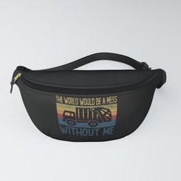 World Would Be A Mess Without Me Garbage Trucker Fanny Pack