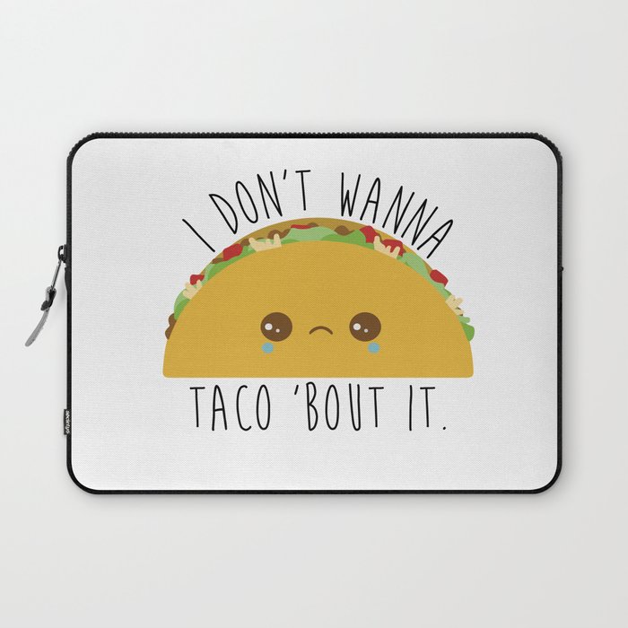 Taco I Don T Wanna Taco Bout It Laptop Sleeve By Kisgraphics Society6