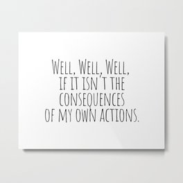 Well Well Well  Metal Print | Minimalist, Gift, Blackandwhite, Pop Art, Ofmyownactions, Cute, Consequences, Ititisnt, Popular, Typography 