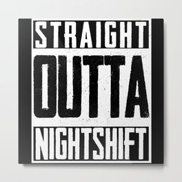 Straight Outta Night Shift Doctor Doc Nurse Metal Print | Nurse, Doc, Doctor, Firefighter, Graphicdesign, Policeman, Hospital 