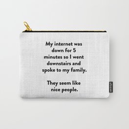 My internet was down for 5 minutes so I went downstairs and spoke to my family. Carry-All Pouch | Black And White, Graphicdesign, Quote, Funny, Typography, Digital, Oil, Ink 
