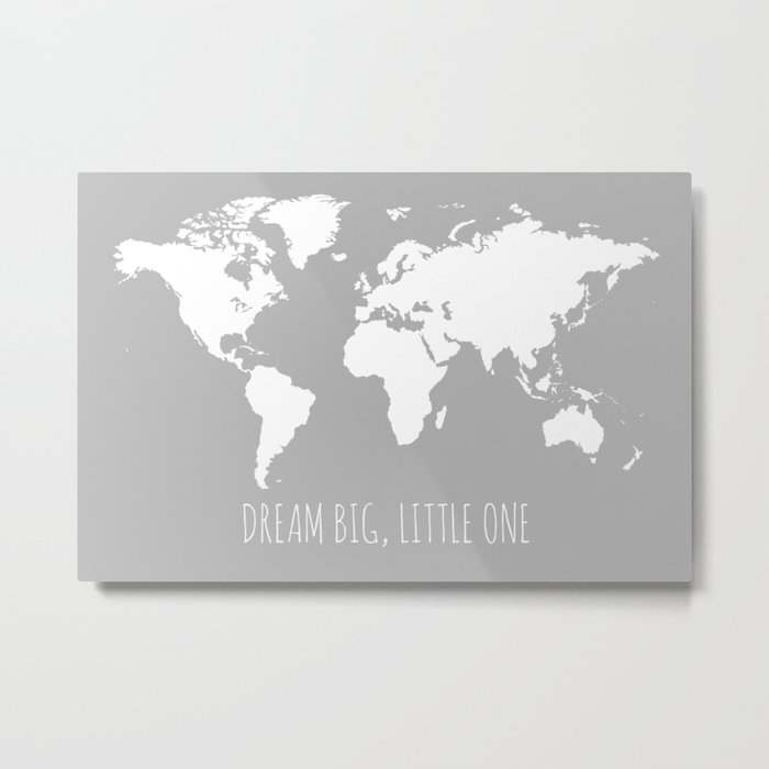 Grey Kids World Map Dream Big Little One Metal Print By Paperplaneprints Society6