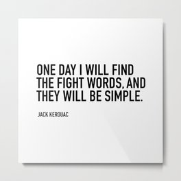 ONE DAY I WILL FIND THE FIGHT WORDS, Metal Print | Inspirational, Ahtors, Quote, Jackkerouac, Curated, Motivation, Ambition, Best, Quotes, Inspire 