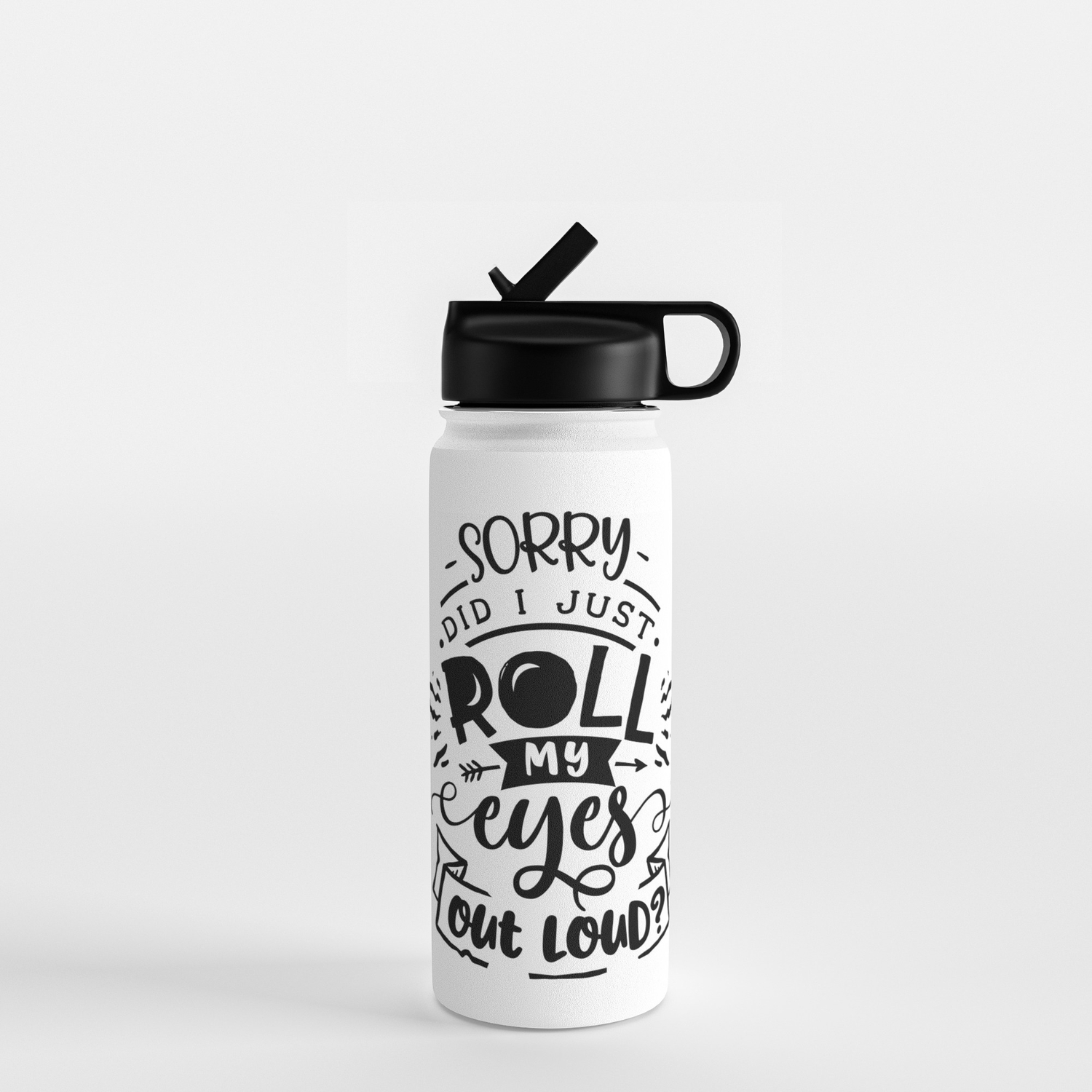Sorry did I just roll my eyes out loud - Funny hand drawn quotes  illustration. Funny humor. Life sayings. Water Bottle by The Life Quotes |  Society6