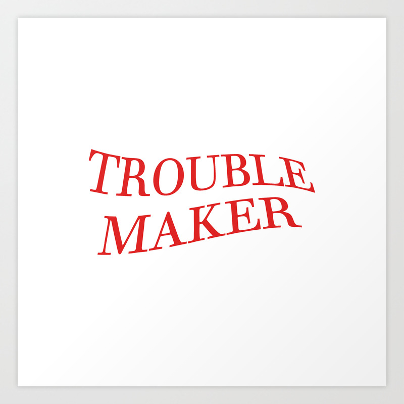 Trouble maker - funny phrases Art Print by Cute Little Text | Society6