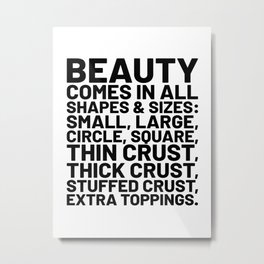 Beauty Comes in All Shapes and Sizes Pizza Metal Print | Funny, Sayings, Quote, Humour, Humorous, Graphicdesign, Pizzalover, Pizzaparty, Vector, Joke 