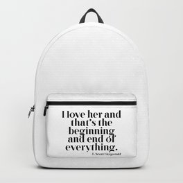 I love her and that's the beginning and end of everything Backpack | Girlboss, Girlfriend, Feminist, Thefutureisfemale, Female, Gatsbyquote, Anniversary, Author, Thegreatgatsby, Poem 
