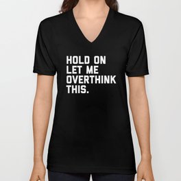 Hold On, Overthink This Funny Quote Unisex V-Ausschnitt | Odd, Anxious, Stress, Depressed, Trendy, Paranoid, Funny, Humour, Overthinking, Awkward 