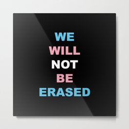 We Will Not Be Erased Metal Print | Queer, Transgender, Digital, Nonbinary, Lgbt, Wontbeerased, Gender, Graphicdesign, Trans, Lgbtq 